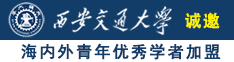 操精品骚逼诚邀海内外青年优秀学者加盟西安交通大学